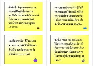 เมือวันที ๙ มิถุนายน พ.ศ.๒๔๘๙
พระองค์ได้เสด็จขึ8นครองราช
สมบัติเป็นพระมหากษัตริย์พระองค์สมบัติเป็นพระมหากษัตริย์พระองค์
ที ๙ แห่งพระบรมราชจักรีวงศ์
ขณะนั8นทรงมีพระชนมายุเพียง
๑๙ พรรษา
พระบาทสมเด็จพระเจ้าอยู่หัวได้
ทรงพระกรุณาโปรดเกล้าฯให้จัด
พระราชพิธีราชาภิเษกสมรสกับพระราชพิธีราชาภิเษกสมรสกับ
หม่อมราชวงศ์สิริกิติ= กิติยากร ใน
วันที ๒๘ เมษายน พ.ศ.๒๔๙๓
และโปรดเกล้าฯ ให้สถาปนา
หม่อมราชวงศ์สิริกิติ= กิติยากร
ขึ8นเป็น สมเด็จพระนางเจ้าขึ8นเป็น สมเด็จพระนางเจ้า
สิริกิติ พระบรมราชินี
วันที ๕ พฤษภาคม พ.ศ.๒๔๙๓
ได้ทรงพระกรุณาโปรดเกล้าฯ ให้
ตั8งการพระราชพิธีบรมราชาภิเษกตั8งการพระราชพิธีบรมราชาภิเษก
ขึ8น พร้องทั8งทรงมีพระบรมราช
โองการต่อผู้ทีมาชุมนุมเฝ้ าอยู่ ณ
ทีนั8นว่า
 