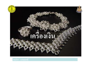 เครืองเงิน
ครูวิภา แจ่มฤทธิ
เครืองเงิน
ครูวิภา แจ่มฤทธิ
 