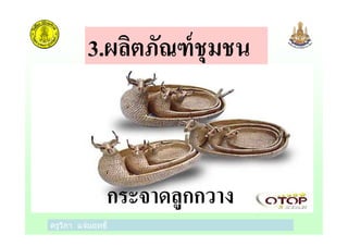 3.ผลิตภัณฑ์ชุมชน
ครูวิภา แจ่มฤทธิ
กระจาดลูกกวาง
 