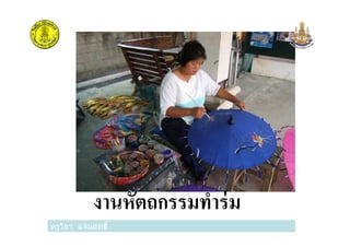 ครูวิภา แจ่มฤทธิ
งานหัตถกรรมทําร่ม
ครูวิภา แจ่มฤทธิ
 