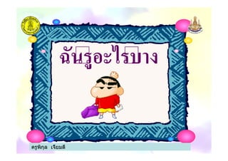 ครูพิกุล เจี้ยมดี
ฉันรูอะไรบาง
ครูพิกุล เจี้ยมดี
 