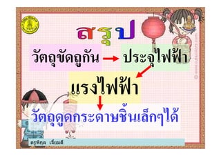 วัตถุขัดถูกัน ประจุไฟฟ้ า
แรงไฟฟ้ า
ครูพิกุล เจียมดี
แรงไฟฟ้ า
วัตถุดูดกระดาษชิ+นเล็กๆได้
 