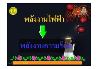 พลังงานไฟฟ้ า
พลังงานความร้อน
ครูพิกุล เจียมดี
 