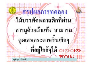 ไม้บรรทัดพลาสติกทีผ่าน
การถูด้วยผ้าแห้ง สามารถ
ครูพิกุล เจียมดี
การถูด้วยผ้าแห้ง สามารถ
ดูดเศษกระดาษชิ+นเล็กๆ
ทีอยู่ใกล้ๆได้
 