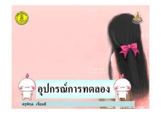 ครูพิกุล เจียมดี
อุปกรณ์การทดลอง
 