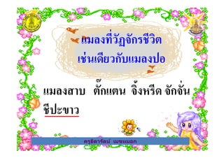 แมลงที*วัฏจักรชีวิต
เช่นเดียวกับแมลงปอ
ครูธิดารัตน์ เมฆหมอก
แมลงสาบ ตั3กแตน จิงหรีด จักจั*น
ชีปะขาว
ครูธิดารัตน์ เมฆหมอก
 