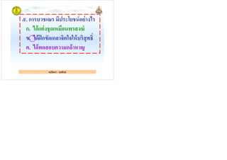 ๕. การบวชเณร มีประโยชน์อย่างไร
ก. ได้แต่งชุดเหมือนพรสงฆ์
ข. ได้ฝึกขัดเกลาจิตใจให้บริสุทธิH
ครูรัตนา จุรุพันธ์
ข. ได้ฝึกขัดเกลาจิตใจให้บริสุทธิH
ค. ได้ทดสอบความกล้าหาญ
ครูรัตนา จุรุพันธ์
 