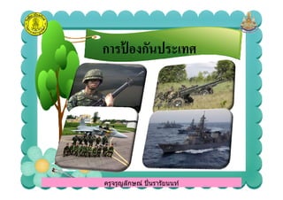 การป้ องกันประเทศการป้ องกันประเทศ
ครูจรูญลักษณ์ ปินรารัยนนท์ครูจรูญลักษณ์ ปินรารัยนนท์
 