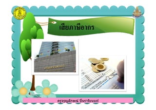 เสียภาษีอากรเสียภาษีอากร
ครูจรูญลักษณ์ ปินรารัยนนท์ครูจรูญลักษณ์ ปินรารัยนนท์
 