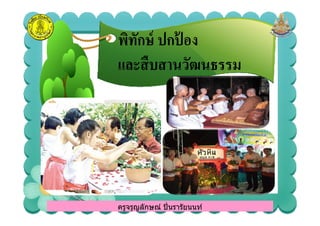 พิทักษ์ ปกป้ องพิทักษ์ ปกป้ อง
และสืบสานวัฒนธรรมและสืบสานวัฒนธรรม
ครูจรูญลักษณ์ ปินรารัยนนท์ครูจรูญลักษณ์ ปินรารัยนนท์
 