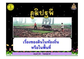 ครูเสาวนี โชคสุชาติ
เรื$องของดินในท้องถิ$น
หรือในพื+นที$
 
