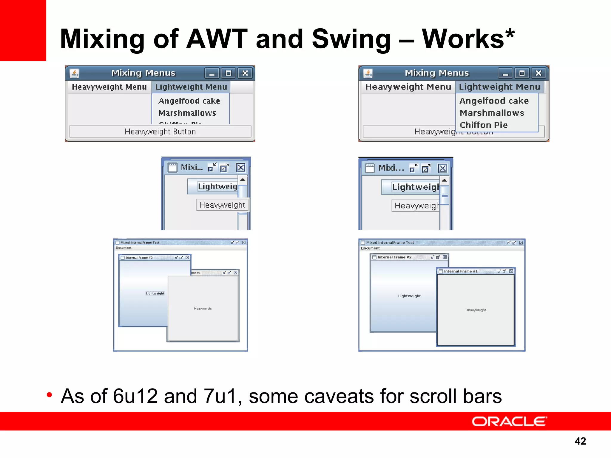 Mixing of AWT and Swing – Works*




• As of 6u12 and 7u1, some caveats for scroll bars

                                                     42
                                                     42
 