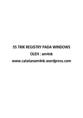 55 TRIK REGISTRY PADA WINDOWS
         OLEH : am4nk
www.catatanam4nk.wordpress.com
 