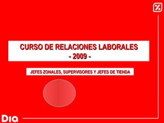 JEFES ZONALES, SUPERVISORES Y JEFES DE TIENDA CURSO DE RELACIONES LABORALES  - 2009 - 
