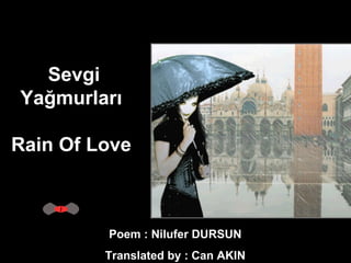 Poem : Nilufer DURSUN  Translated by : Can AKIN  Sevgi Yağmurları  Rain Of Love  