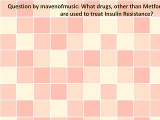 Question by mavenofmusic: What drugs, other than Metfor
                  are used to treat Insulin Resistance?
 