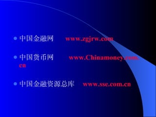 中国金融网  www. zgjrw .com 中国货币网  www. Chinamoney .com. cn 中国金融资源总库  www. sse .com. cn 