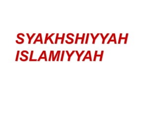 SYAKHSHIYYAH 
ISLAMIYYAH 
 