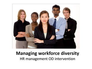 Managing workforce diversity
HR management OD intervention
 