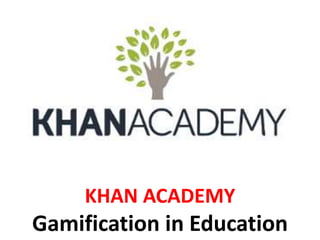 KHAN ACADEMY
Gamification in Education
 