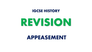 APPEASEMENT
IGCSE HISTORY
REVISION
 