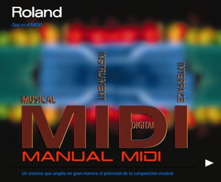r
Qué es el MIDI?
®
Manual MIDI
Un sistema que amplía en gran manera el potencial de la composición musical
 
