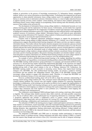  ISSN: 2252-8822
Int J Eval & Res Educ, Vol. 13, No. 1, February 2024: 559-569
560
students at universities in the process of knowledge reconstruction [7]. Information literacy strengthens
students’ ability to use various information as a knowledge product. Technological developments provide great
opportunities to obtain plentiful information, hence college students need to be equipped with information
literacy to minimize errors in information selection. Information literacy is a must in higher education because
it supports learning activities, fosters students’ critical thinking, and improves their academic performance.
Information literacy assists college students in accomplishing various learning tasks that ultimately affect the
success of their studies at the university [8] .
The development of information literacy among college students is a fundamental necessity as it can
enhance learning goals and has implications for future success. Unfortunately, several studies have reported
that students are often unprepared for the complexities of academic research and experience many challenges
in finding and evaluating information sources [9]. College students also lack sufficient skills to seek appropriate
academic resources. In conclusion, college students’ information literacy is still relatively poor, particularly
concerning accessing information [10]. In general, college students in Indonesia perform poorly in information
literacy, especially in accessing the required information [11].
Teachers need to implement appropriate pedagogical strategies to support the development of
information literacy among students in higher education institutions [12]. A holistic view of the information-
seeking process suggests that problem-based learning integrated with inquiry activities can improve students’
information literacy. Past studies indicate that teacher education programs must incorporate a process-oriented
approach to information literacy instruction to effectively meet students' information needs [13], [14]. Previous
research indicates that teacher education programs should incorporate a process-oriented approach in teaching
information literacy to meet the information needs of college students. Learning that focuses on problem-
solving and requires college students to design authentic problem solutions can promote literacy development
and create a positive learning atmosphere. This positive learning atmosphere can stimulate students’ curiosity,
motivating them to organize information [15]. Problem-based learning strategies can assist college students in
gathering information and deciding the right course of action to solve the intended problem [16].
An example of active, problem-solving-oriented learning is the reading, identifying the problem,
constructing solution, solving problem, reviewing and extending problem solution (RICOSRE) learning model.
The RICOSRE learning model prioritizes group performance in systematic and structured problem-solving
exercises [17]. Several previous studies reported that implementing RICOSRE in the classroom can support
the development of various skills. Compared to traditional learning, RICOSRE can significantly improve the
problem-solving skills of high school students in the city of Malang, Indonesia [18]. Furthermore, the
RICOSRE learning model is more successful in increasing science literacy than inquiry-based learning
strategies [19]. RICOSRE, like other problem-based learning models, can present a conducive learning
environment and turn students into independent learners. Each phase of the RICOSRE learning model
encourages college students to engage with information needs. Therefore, it is hoped that RICOSRE can
develop the information literacy of every individual in tertiary institutions.
However, problem-based teaching alone will not be able to shape the systematic understanding of
learning content among college students [20]. Thus, instructors need to add techniques that can help students
visualize abstract problems into concrete ones and simplify complex problems by connecting fragmented
knowledge in collaboration, so this technique can be used as an effective tool to support the implementation of
the RICOSRE learning model. Such learning techniques can be a good complement to the RICOSRE learning
model. Collaborative mind mapping is an alternative technique that can be used to help students systematically
visualize ideas, brainstorm and work together to solve problems [21]. Collaborative mind mapping also
facilitates reflection in the learning process.
The collaborative mind mapping (CMM) technique begins with creating a mind map, either manually
or digitally. This technique helps students associate ideas, think creatively, and make possible connections
[21]. The use of software offers a more sophisticated way of organizing information in a mind map. CMM is
a groupware application that includes a collaborative power to connect visuals synchronously and
asynchronously, make shared edits, and save edit history for viewing [22]. Learning in the 21st century often
presents the technology, collaboration, and visualization as interconnected components.
The utilization of CMM in the learning process triggers student participation and interest. CMM also
helps students sort information, acquire knowledge, and create meaningful learning experiences by generating
ideas on topics covered in the classroom [23]. Several related studies report that CMM positively affects group
learning dynamics, idea organization, learning achievement, and learning efficiency. College students are
satisfied with the use of CMM in the classroom because it can bridge student discussions and help students
reconstruct new knowledge [24].
The integration of RICOSRE and CMM aims to encourage student participation in improving
information literacy in problem-solving. Linking information and ideas when creating a CMM is a creative
task that requires deep thought and excessive focus [24]. Universities must be able to integrate technology-
 