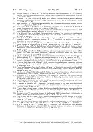 Bulletin of Electr Eng & Inf ISSN: 2302-9285 
QoS controlled capacity offload optimization in heterogeneous networks (Siva Priya Thiagarajah)
2679
[3] Abdullah, Shapina, et al, ―Design of a Cell Selection Mechanism to Mitigate Interference for Cell-Edge Macro
Users in Femto-Macro Heterogeneous Network,‖ Bulletin of Electrical Engineering and Informatics, vol. 8 no.1
pp. 180-187, March 2019.
[4] N. Trabelsi, C. S. Chen, R. El Azouzi, L. Roullet and E. Altman, ―User Association and Resource Allocation
Optimization in LTE Cellular Networks,‖ in IEEE Transactions on Network and Service Management, vol. 14,
no. 2, pp. 429-440, June 2017.
[5] Wang, Tong, et al. , ―A Comprehensive Survey on Mobile Data Offloading in Heterogeneous Network,‖ Wireless
Networks, vol. 25, no. 2 pp. 573-584, 2019.
[6] Faizan Qamar, M. H. D. Nour Hindia, et al, ―Interference Management Issues for the Future 5G Network: A
Review,‖ Telecommunication Systems, vol. 71, no.4, pp. 627-643, 2019.
[7] W. Tang, R. Zhang, Y. Liu and S. Feng, ―Joint resource allocation for eICIC in heterogeneous networks,‖ IEEE
Global Communications Conference, Austin, TX, pp. 2011-2016, 2014.
[8] Q. Ye, B. Rong, Y. Chen, M. Al-Shalash, C. Caramanis and J. G. Andrews, ―User Association for Load Balancing
in Heterogeneous Cellular Networks,‖ in IEEE Transactions on Wireless Communications, vol. 12, no. 6,
pp. 2706-2716, June 2013.
[9] Y. Sun, D. W. K. Ng, J. Zhu and R. Schober, ―Multi-Objective Optimization for Robust Power Efficient and Secure
Full-Duplex Wireless Communication Systems,‖ in IEEE Transactions on Wireless Communications,
vol. 15, no. 8, pp. 5511-5526, Aug 2016.
[10] D. Fooladivanda and C. Rosenberg, ―Joint Resource Allocation and User Association for Heterogeneous Wireless
Cellular Networks,‖ in IEEE Transactions on Wireless Communications, vol. 12, no. 1, pp. 248-257, January 2013.
[11] M. Ismail, W. Zhuang and M. Yu, ―Radio Resource Allocation for Single-Network and Multi-Homing Services in
Heterogeneous Wireless Access Medium,‖ 2012 IEEE Vehicular Technology Conference (VTC Fall), Quebec City,
QC, pp. 1-5, 2012.
[12] Y. Gao, W. Jiang and T. Kaiser, ―Bidirectional branch and bound based antenna selection in massive MIMO
systems,‖ 2015 IEEE 26th Annual International Symposium on Personal, Indoor, and Mobile Radio
Communications (PIMRC), Hong Kong, pp. 563-568, 2015.
[13] Z. Li, S. Guo, D. Zeng, A. Barnawi and I. Stojmenovic, ―Joint Resource Allocation for Max-Min Throughput in
Multicell Networks,‖ in IEEE Transactions on Vehicular Technology, vol. 63, no. 9, pp. 4546-4559, Nov. 2014.
[14] O. Oguejiofor and L. Zhang, ―Global optimization of weighted sum-rate for downlink heterogeneous cellular
networks,‖ 2016 23rd International Conference on Telecommunications (ICT), Thessaloniki, pp. 1-6, 2016.
[15] Y. Shen, Y. Shi, J. Zhang and K. B. Letaief, ―LORM: Learning to Optimize for Resource Management in Wireless
Networks With Few Training Samples,‖ in IEEE Transactions on Wireless Communications, vol. 19, no. 1,
pp. 665-679, Jan. 2020.
[16] Yanzan Sun, Tianle Deng, Yong Fang, Min Wang and Yating Wu, ―A method for pico-specific upper bound CRE
bias setting in HetNet,‖ 2013 IEEE Wireless Communications and Networking Conference Workshops (WCNCW),
Shanghai, pp. 80-84, 2013.
[17] J. G. Andrews, S. Singh, Q. Ye, X. Lin and H. S. Dhillon, ―An overview of load balancing in hetnets: old myths
and open problems,‖ in IEEE Wireless Communications, vol. 21, no. 2, pp. 18-25, April 2014.
[18] S. Nathaniel, S. H. S. Ariffin, A. Farzamnia and A. J. Adegboyega, ―Multi-criteria load balancing decision
algorithm for LTE network,‖ 4th International Conference on Engineering Technology and Technopreneuship
(ICE2T), Kuala Lumpur, pp. 57-62, 2014.
[19] Muñoz-Gea, et al, ―Optimizatio Framework for Uplink Video Transmission in HetNets,‖ Proceedings of Workshop
on Mobile Video Delivery, no. 6, pp. 1-6, March 2014.
[20] A. Sayenko, M. Zolotukhin and T. Hämälainen, ―On optimal placement of low power nodes for improved
performance in heterogeneous networks,‖ NOMS 2016 - 2016 IEEE/IFIP Network Operations and Management
Symposium, Istanbul, pp. 349-357, 2016.
[21] Y. Sun, G. Feng, S. Qin, S. Sun and L. Zhang, ―User Behavior Aware Cell Association in Heterogeneous Cellular
Networks,‖ 2017 IEEE Wireless Communications and Networking Conference (WCNC), San Francisco, CA,
pp. 1-6, 2017.
[22] Carreras, A., et al., ―A System-Level Simulator for the Downlink of LTE-A: Case of study—Cell-offloading in
HetNets,‖ Wireless Personal Communications, vol. 100, no. 1 pp. 177-191, 2018.
[23] S. Hu, X. Wang and M. Z. Shakir, ―A MIH and SDN-based Framework for network selection in 5G HetNet:
Backhaul requirement perspectives,‖ 2015 IEEE International Conference on Communication Workshop (ICCW),
London, pp. 37-43, 2015.
[24] 3GPP, ―Evolved Universal Terrestrial Radio Access (E-UTRA); Further advancements for E-UTRA physical layer
aspects,‖ Technical Specification (TS) 36.814, 3rd Generation Partnership Project (3GPP), Version 9.2.0, 2017.
[25] M. N. B. El-Haran, W. Tan, A. A. El-Saleh and S. P. Thiagarajah, ―Joint Subchannel and Power Allocation
Optimization in Heterogeneous Networks,‖ 2018 International Conference on Advances in Computing,
Communications and Informatics (ICACCI), Bangalore, pp. 1932-1937, 2018.
 