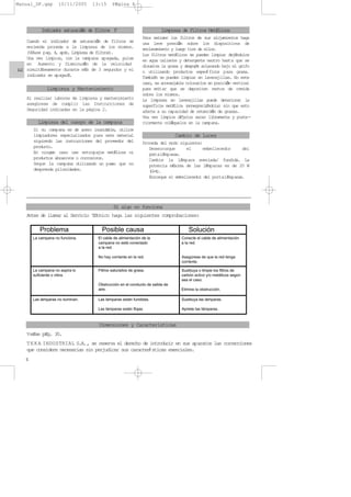 4
E
Cuando el indicador de saturacin de filtros se
encienda proceda a la limpieza de los mismos.
(VØase pag. 4, apdo. Limpieza de filtros).
Una vez limpios, con la campana apagada, pulse
en Aumento y Disminucn de la velocidad
simultÆneamente durante mÆs de 3 segundos y el
indicador se apagarÆ.
Al realizar labores de limpieza y mantenimiento
asegúrese de cumplir las Instrucciones de
Seguridad indicadas en la página 2.
Si su campana es de acero inoxidable, utilice
limpiadores especializados para este material
siguiendo las instrucciones del proveedor del
producto.
En ningœn caso use estropajos metÆlicos ni
productos abrasivos o corrosivos.
Seque la campana utilizando un paæo que no
desprenda pilosidades.
Para extraer los filtros de sus alojamientos haga
una leve presin sobre los dispositivos de
enclavamiento y luego tire de ellos.
Los filtros metÆlicos se pueden limpiar dejÆndolos
en agua caliente y detergente neutro hasta que se
disuelva la grasa y despuØs aclarando bajo el grifo
o utilizando productos especficos p ara grasa.
TambiØn se pueden limpiar en lavavajillas. En este
caso, es aconsejable colocarlos en posicin vertical
para evitar que se depositen restos de comida
sobre los mismos.
La limpieza en lavavajillas puede deteriorar la
superficie metÆlica (ennegreciØndola) sin que esto
afecte a su capacidad de retencin de grasas.
Una vez limpios dØjelos secar libremente y poste-
riormente colquelos en la camp ana.
Proceda del modo siguiente:
Desenrosque el embellecedor del
portalÆmparas.
Cambie la lÆmpara averiada/ fundida. La
potencia mÆxima de las lÆmparas es de 20 W
(G-4).
Enrosque el embellecedor del portalÆmparas.
Cambio de Luces
Limpieza de Filtros MetÆlicos
Limpieza del cuerpo de la campana
Limpieza y Mantenimiento
_________________________________________________________
Si algo no funciona
Antes de llamar al Servicio TØcnico haga las siguientes comprobaciones:
TEKA INDUSTRIAL S.A., se reserva el derecho de introducir en sus aparatos las correcciones
que considere necesarias sin perjudicar sus caractersticas esenciales.
El cable de alimentación de la
campana no está conectado
a la red.
No hay corriente en la red.
Conecte el cable de alimentación
a la red.
Asegúrese de que la red tenga
corriente.
Filtros saturados de grasa.
Obstrucción en el conducto de salida de
aire.
Sustituya o limpie los filtros de
carbón activo y/o metálicos según
sea el caso.
Elimine la obstrucción.
Las lámparas están fundidas.
Las lámparas están flojas.
Sustituya las lámparas.
Apriete las lámparas.
La campana no funciona.
La campana no aspira lo
suficiente o vibra.
Las lámparas no iluminan.
Problema Posible causa Solución
Dimensiones y Características
VeÆse pÆg. 30.
Indicador saturacin de filtrosF
Manual_DF.qxp 10/11/2005 13:15 PÆgina 4
 