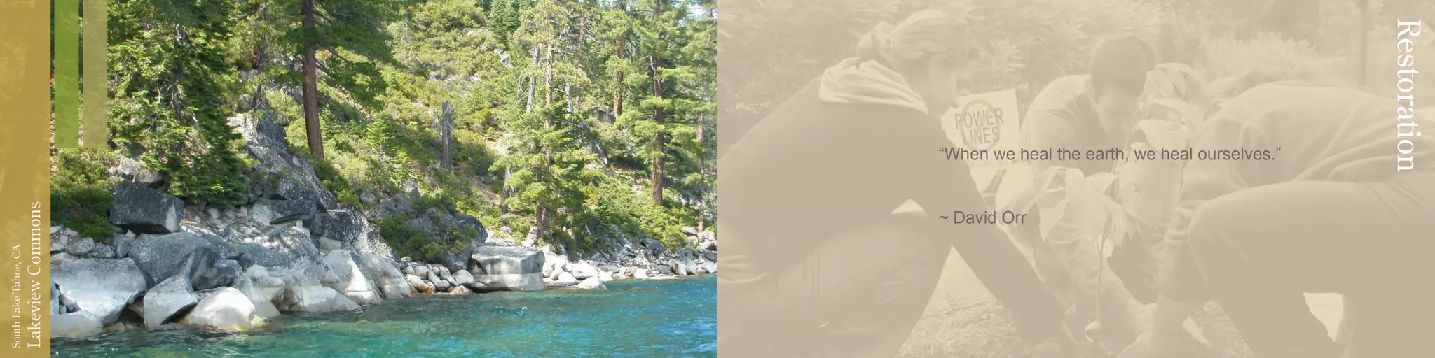 LakeviewCommons
SouthLakeTahoe,CA
“When we heal the earth, we heal ourselves.”
~ David Orr
Restoration
 