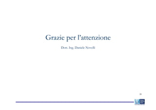 Grazie per l’attenzione
     Dott. Ing. Daniele Novelli




                                  28
 