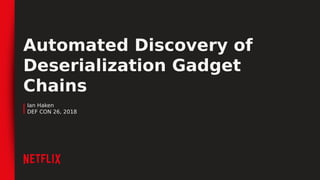 Automated Discovery of
Deserialization Gadget
Chains
Ian Haken
DEF CON 26, 2018
 