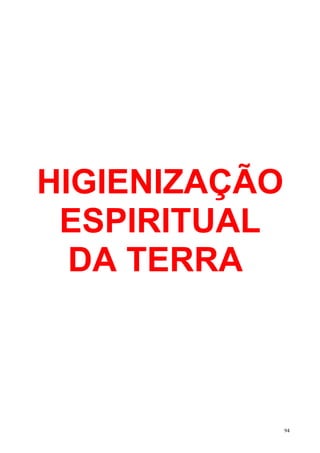 HIGIENIZAÇÃO
 ESPIRITUAL
  DA TERRA



               94
 