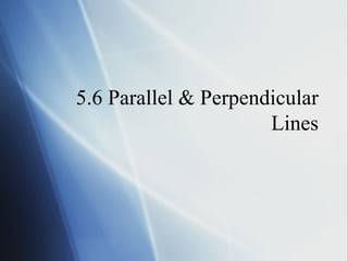 5.6 Parallel & Perpendicular Lines 