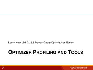 Learn How MySQL 5.6 Makes Query Optimization Easier



     OPTIMIZER PROFILING AND TOOLS

31                                                   www.percona.com   5
 
