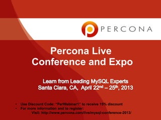 Percona Live
          Conference and Expo



•   Use Discount Code: “PerWebinar1” to receive 15% discount
•   For more information and to register:
          Visit: http://www.percona.com/live/mysql-conference-2013/
 