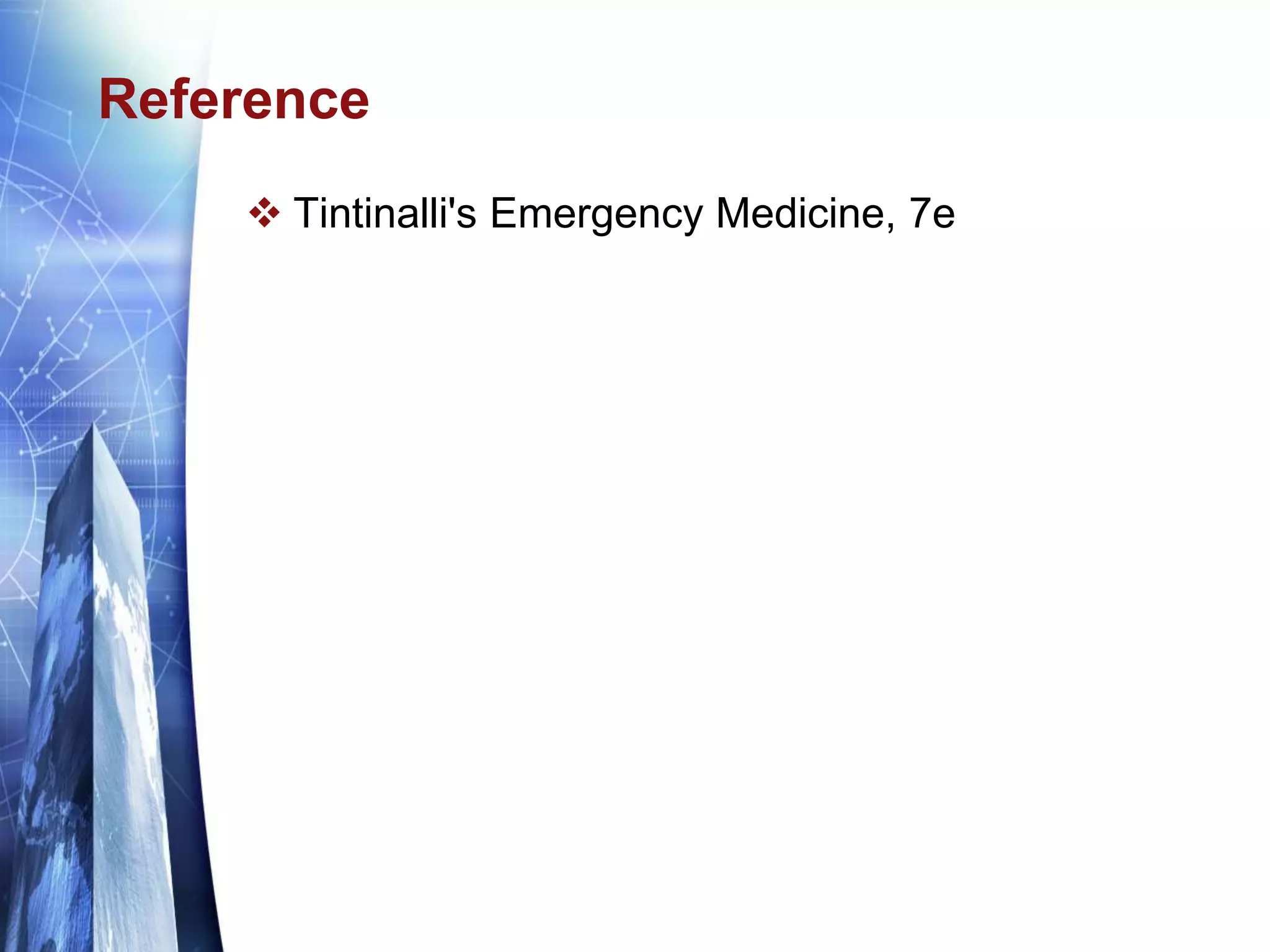 Reference
 Tintinalli's Emergency Medicine, 7e
 