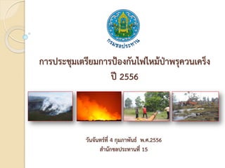 การประชุมเตรียมการป้องกันไฟไหม้ป่าพรุควนเคร็ง
                  ปี 2556




            วันจันทร์ที่ 4 กุมภาพันธ์ พ.ศ.2556
                  สานักชลประทานที่ 15
 