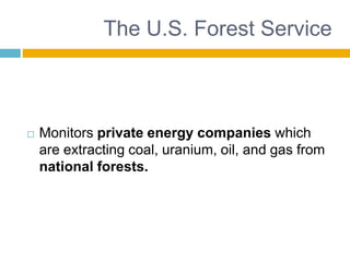 The U.S. Forest Service
 Monitors private energy companies which
are extracting coal, uranium, oil, and gas from
national...