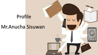 Profile
Mr.Anucha Sisuwan
 
