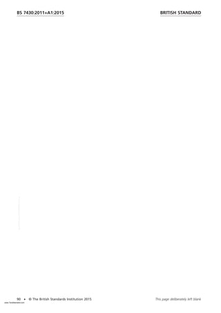 BRITISH STANDARD
BS 7430:2011+A1:2015
90 • © The British Standards Institution 2015 This page deliberately left blank
www.TeraStandard.com
--``,`,`,`,,,,`,,,,,,,`,,`,,```,-`-`,,`,,`,`,,`---
 