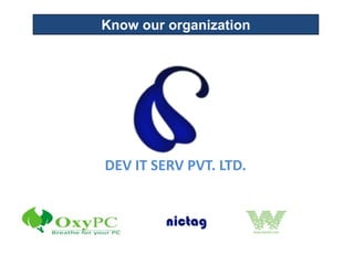 DEV IT SERV PVT. LTD.
Know our organization
 