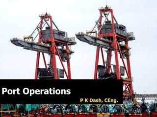 Port Operations
P K Dash, CEng.
 