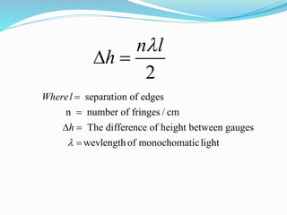 2
n l
h

 
separation of edges
n number of fringes / cm
The difference of height between gauges
wevlength of monochomaticlight
Wherel
h



 

 