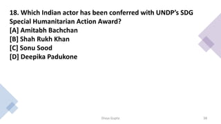 Ans.C
• Famous Actor Sonu Sood has been conferred with “SDG
Special Humanitarian Action Award” by the United
Nations Devel...