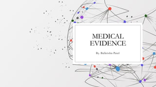 MEDICAL
EVIDENCE
By. Balkrishn Patel
 
