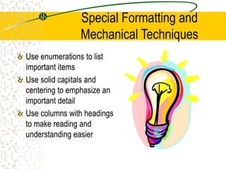 Special Formatting and
Mechanical Techniques
Use enumerations to list
important items
Use solid capitals and
centering to emphasize an
important detail
Use columns with headings
to make reading and
understanding easier
 
