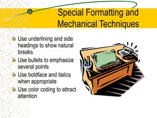 Special Formatting and
Mechanical Techniques
Use underlining and side
headings to show natural
breaks
Use bullets to emphasize
several points
Use boldface and italics
when appropriate
Use color coding to attract
attention
 