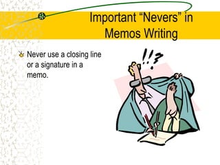 Important “Nevers” in
Memos Writing
Never use a closing line
or a signature in a
memo.
 