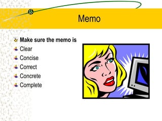 Memo
Make sure the memo is
Clear
Concise
Correct
Concrete
Complete
 